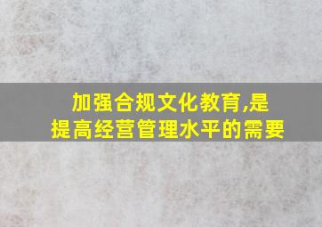 加强合规文化教育,是提高经营管理水平的需要