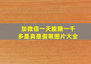 加微信一天能赚一千多是真是假呢图片大全