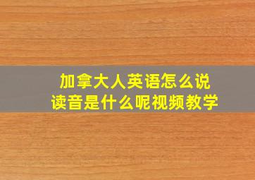 加拿大人英语怎么说读音是什么呢视频教学