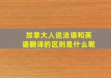 加拿大人说法语和英语翻译的区别是什么呢