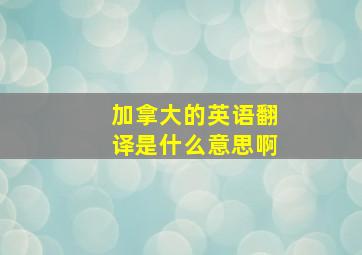 加拿大的英语翻译是什么意思啊