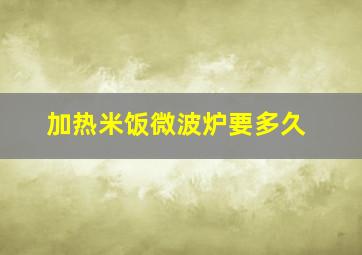 加热米饭微波炉要多久