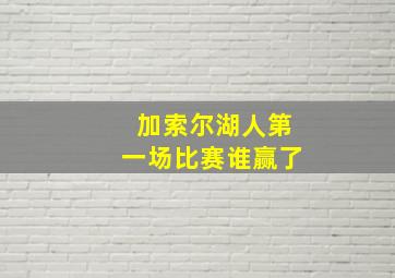 加索尔湖人第一场比赛谁赢了