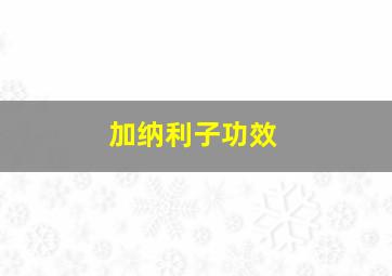 加纳利子功效