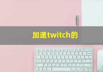 加速twitch的