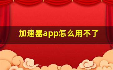 加速器app怎么用不了