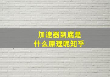 加速器到底是什么原理呢知乎