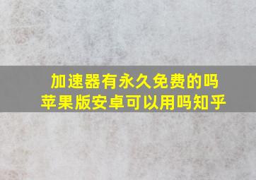 加速器有永久免费的吗苹果版安卓可以用吗知乎