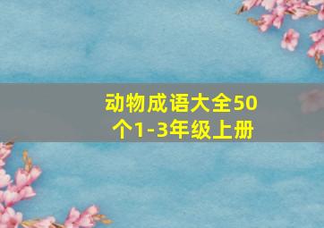 动物成语大全50个1-3年级上册