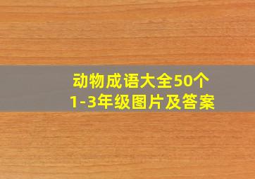 动物成语大全50个1-3年级图片及答案