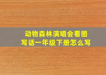 动物森林演唱会看图写话一年级下册怎么写