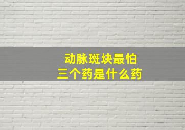 动脉斑块最怕三个药是什么药