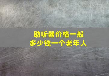 助听器价格一般多少钱一个老年人