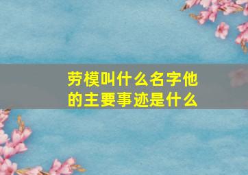 劳模叫什么名字他的主要事迹是什么