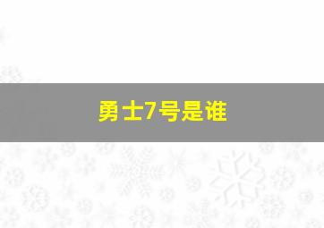 勇士7号是谁