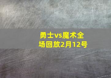 勇士vs魔术全场回放2月12号