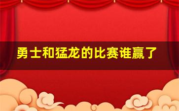 勇士和猛龙的比赛谁赢了