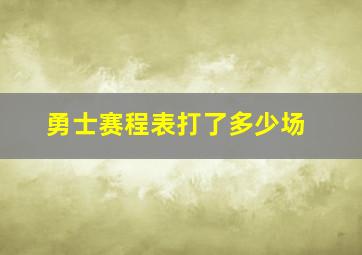 勇士赛程表打了多少场