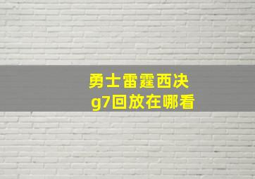 勇士雷霆西决g7回放在哪看