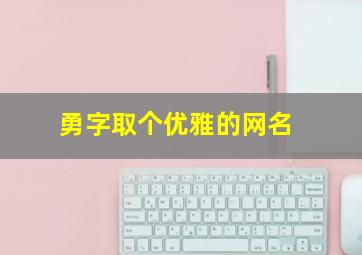 勇字取个优雅的网名