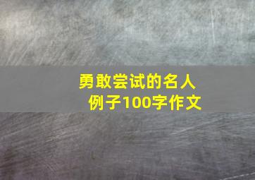 勇敢尝试的名人例子100字作文