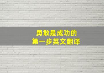 勇敢是成功的第一步英文翻译