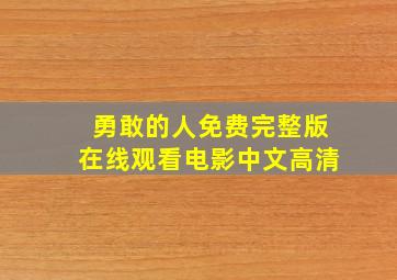 勇敢的人免费完整版在线观看电影中文高清