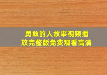 勇敢的人故事视频播放完整版免费观看高清