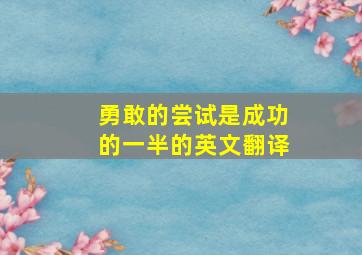 勇敢的尝试是成功的一半的英文翻译