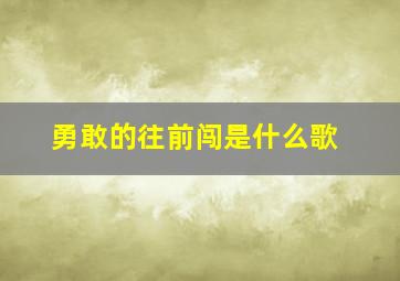 勇敢的往前闯是什么歌