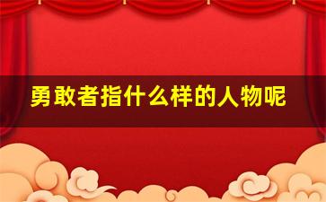 勇敢者指什么样的人物呢