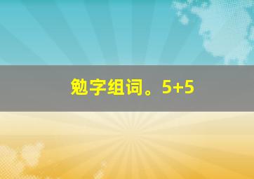 勉字组词。5+5