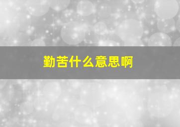 勤苦什么意思啊