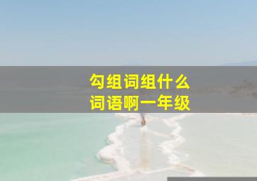 勾组词组什么词语啊一年级