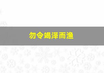 勿令竭泽而渔