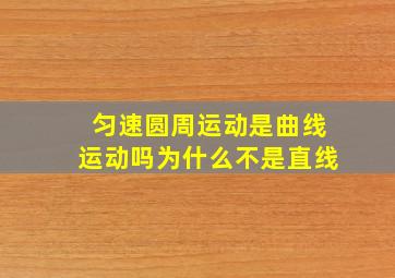 匀速圆周运动是曲线运动吗为什么不是直线