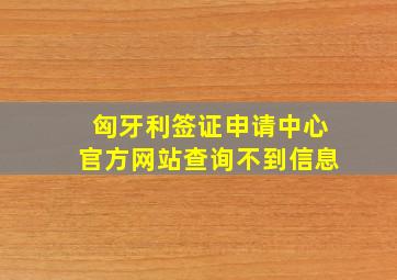 匈牙利签证申请中心官方网站查询不到信息