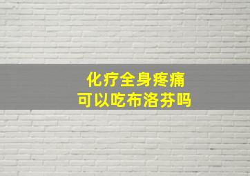 化疗全身疼痛可以吃布洛芬吗