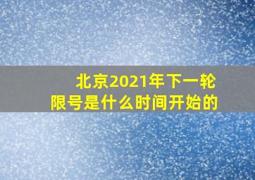 北京2021年下一轮限号是什么时间开始的