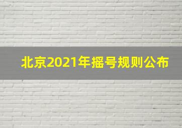 北京2021年摇号规则公布