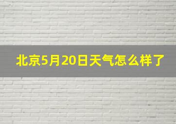 北京5月20日天气怎么样了