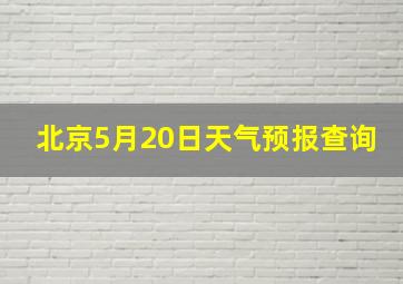 北京5月20日天气预报查询