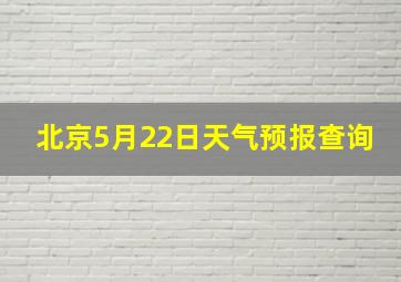 北京5月22日天气预报查询