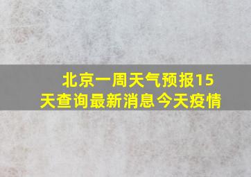 北京一周天气预报15天查询最新消息今天疫情