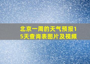 北京一周的天气预报15天查询表图片及视频