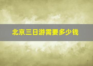 北京三日游需要多少钱