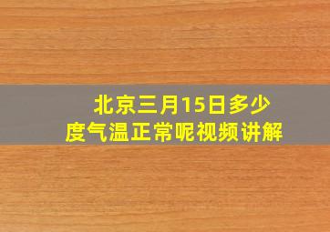 北京三月15日多少度气温正常呢视频讲解