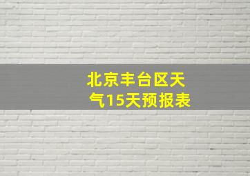 北京丰台区天气15天预报表