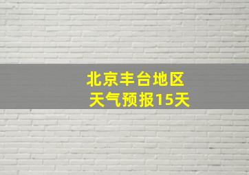 北京丰台地区天气预报15天