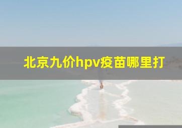 北京九价hpv疫苗哪里打